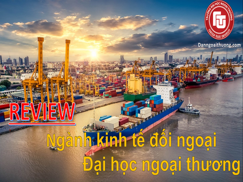 Review ngành kinh tế đối ngoại Đại học ngoại thương - Dân ngoại thương