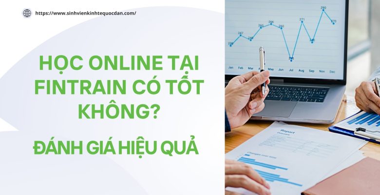 Học Online Tại FINTRAIN Có Tốt Không? Đánh Giá Trải Nghiệm Và Hiệu Quả